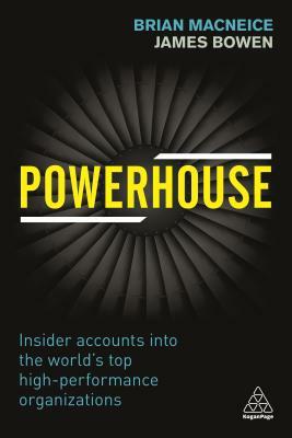 Powerhouse: Insider Accounts Into the World's Top High-Performance Organizations by Brian MacNeice, James Bowen