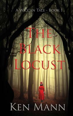 The Black Locust: A Wiccan Tale - Book 1 by Ken Mann