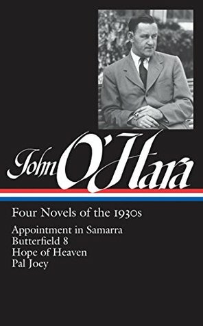 Four Novels of the 1930s: Appointment in Samarra / Butterfield 8 / Hope of Heaven / Pal Joey by Steven Goldleaf, John O'Hara