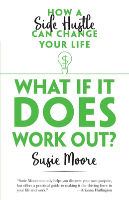 What If It Does Work Out?: How a Side Hustle Can Change Your Life by Susie Moore