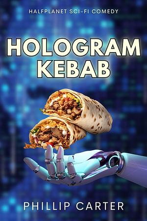 Hologram Kebab - Deluxe: A twisted SciFi comedy (Short Stories) by Phillip Carter