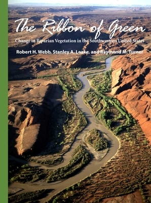 The Ribbon of Green: Change in Riparian Vegetation in the Southwestern United States by Stanley A. Leake, Raymond M. Turner, Robert H. Webb