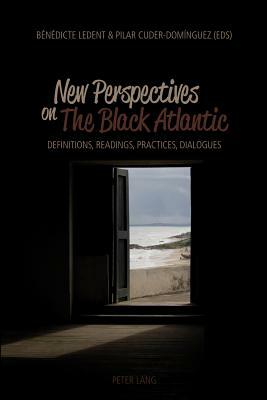 New Perspectives on The Black Atlantic; Definitions, Readings, Practices, Dialogues by 