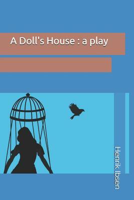 A Doll's House: a play by Henrik Ibsen