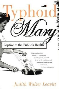 Typhoid Mary: Captive to the Public's Health by Judith Walzer Leavitt