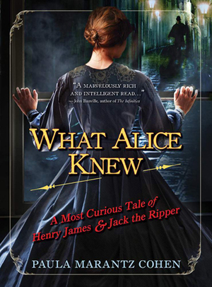 What Alice Knew: A Most Curious Tale of Henry James & Jack the Ripper by Paula Marantz Cohen