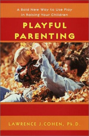 Playful Parenting:A Bold New Way to Nurture Close Connections, Solve Behavior Problems, and Encourage Children's Confidence by Lawrence J. Cohen