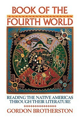 Book of the Fourth World: Reading the Native Americas Through Their Literature by Gordon Brotherston