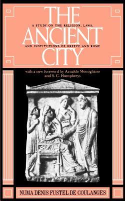 The Ancient City: A Study on the Religion, Laws, and Institutions of Greece and Rome by Numa Denis Fustel de Coulanges