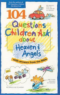 104 Questions Children Ask about Heaven & Angels by James C. Wilhoit, Bruce B. Barton