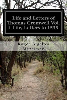 Life and Letters of Thomas Cromwell Vol. I Life, Letters to 1535 by Roger Bigelow Merriman