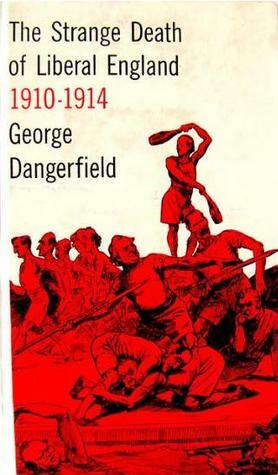 The Strange Death of Liberal England 1910-1914 by George Dangerfield