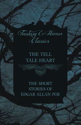 The Tell Tale Heart - The Short Stories of Edgar Allan Poe by Edgar Allan Poe