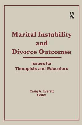 Marital Instability and Divorce Outcomes: Issues for Therapists and Educators by Craig Everett