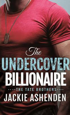 The Undercover Billionaire: A Billionaire Seal Romance by Jackie Ashenden