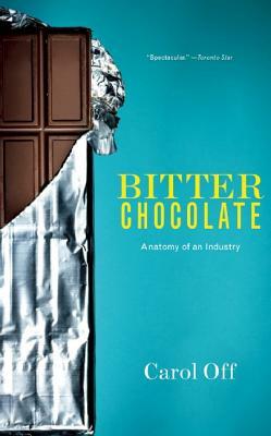 Bitter Chocolate: Anatomy of an Industry by Carol Off