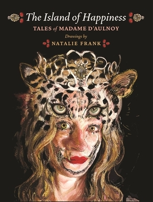 The Island of Happiness: Tales of Madame d'Aulnoy by Marie-Catherine d'Aulnoy