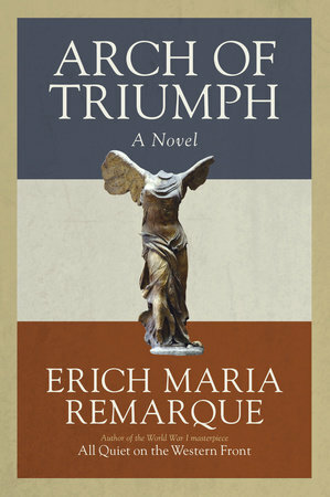 Arch of Triumph: A Novel of a Man Without a Country by Erich Maria Remarque