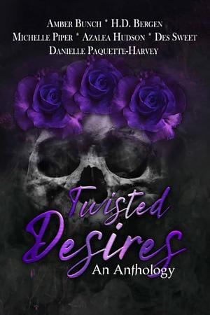 Twisted Desires: An Anthology by Azalea Hudson, Des Sweet, Danielle Paquette-Harvey, H. D. Bergen, Amber Bunch, Michelle Piper