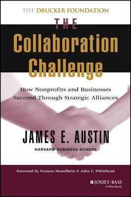 The Collaboration Challenge: How Nonprofits and Businesses Succeed Through Strategic Alliances by James E. Austin