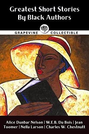 Greatest Short Stories By Black Writers by W. E. B. Du Bois Nella Larson, Charles W. Chestnutt, Alice Dunbar Nelson Jean Toomer