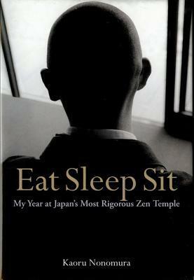 Eat Sleep Sit: My Year at Japan's Most Rigorous Zen Temple by Kaoru Nonomura, Juliet Winters Carpenter