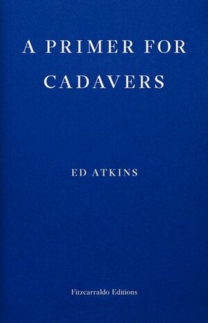 A Primer for Cadavers by Joe Luna, Ed Atkins