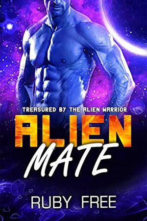 Alien Mate: A Steamy SciFi Romance (Treasured by The Alien Warrior Book 1) by Ruby Free