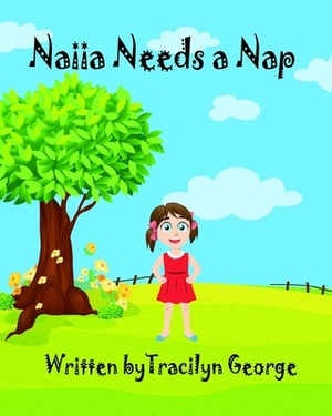 Naiia Needs a Nap by Tracilyn George