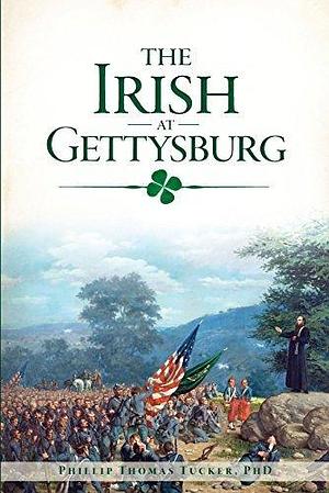 The Irish of Gettysburg by Phillip Thomas Tucker, Phillip Thomas Tucker