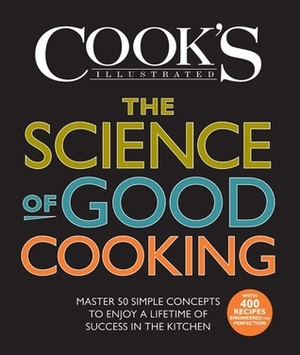 The Science of Good Cooking: Master 50 Simple Concepts to Enjoy a Lifetime of Success in the Kitchen by Cook's Illustrated Magazine