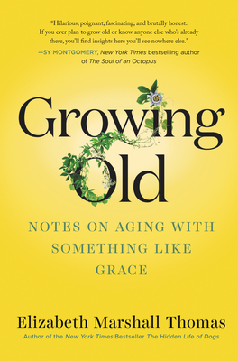 Growing Old: Notes on Aging with Something Like Grace by Elizabeth Marshall Thomas