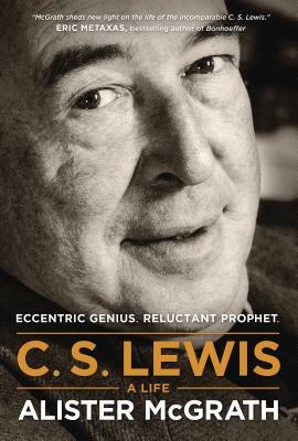 C. S. Lewis -- A Life: Eccentric Genius, Reluctant Prophet by Alister McGrath