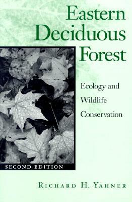 Eastern Deciduous Forest, Volume 4: Ecology and Wildlife Conservation by Richard H. Yahner