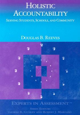 Holistic Accountability: Serving Students, Schools, and Community by Douglas B. Reeves