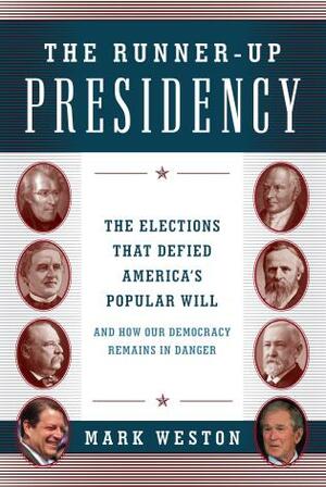 The Runner-Up Presidency: The Elections That Defied America's Popular Will by Mark Weston