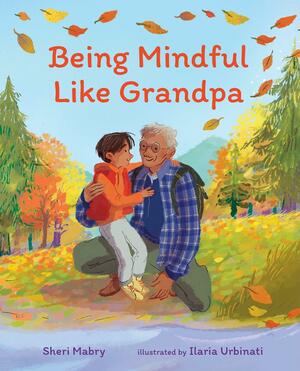 Being Mindful Like Grandpa by Ilaria Urbinati, Sheri Mabry