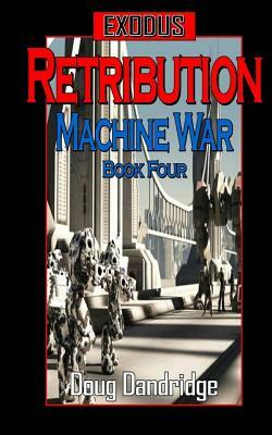 Exodus: Machine War: Book 4: Retribution by Doug Dandridge