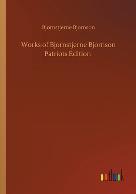 Works of Bjornstjerne Bjornson Patriots Edition by Bjørnstjerne Bjørnson
