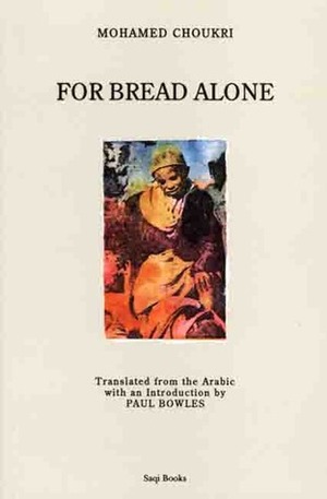 For Bread Alone: An Autobiography by Mohamed Choukri, Paul Bowles