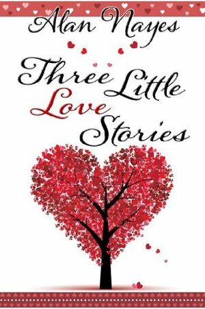 Three Little Love Stories by Alan Nayes