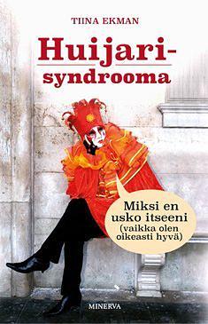 Huijarisyndrooma - Miksi en usko itseeni (vaikka olen oikeasti hyvä) by Tiina Ekman