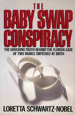 The Baby Swap Conspiracy: The Shocking Truth Behind the Florida Case of Two Babies Switched at Birth by Loretta Schwartz-Nobel