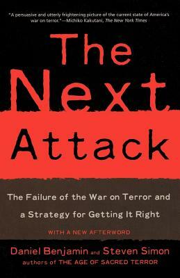 The Next Attack: The Failure of the War on Terror and a Strategy for Getting It Right by Steven Simon, Daniel Benjamin