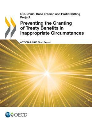 OECD/G20 Base Erosion and Profit Shifting Project Preventing the Granting of Treaty Benefits in Inappropriate Circumstances, Action 6 - 2015 Final Rep by OECD