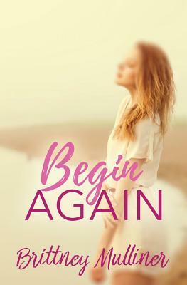 Begin Again by Brittney Mulliner