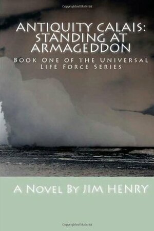 Antiquity Calais: Standing at Armageddon by Jim Henry