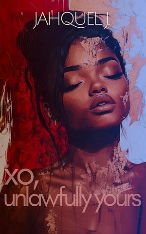 Xo, Unlawfully Yours by Jahquel J.