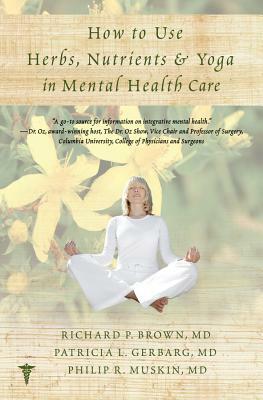 How to Use Herbs, Nutrients, & Yoga in Mental Health by Patricia L. Gerbarg, Philip R. Muskin, Richard P. Brown