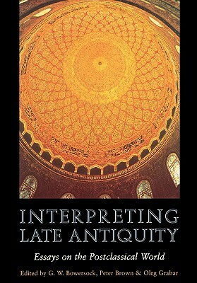 Interpreting Late Antiquity: Essays on the Postclassical World by Yizhar Hirschfeld, Glen W. Bowersock, Peter R.L. Brown, Henry Chadwick